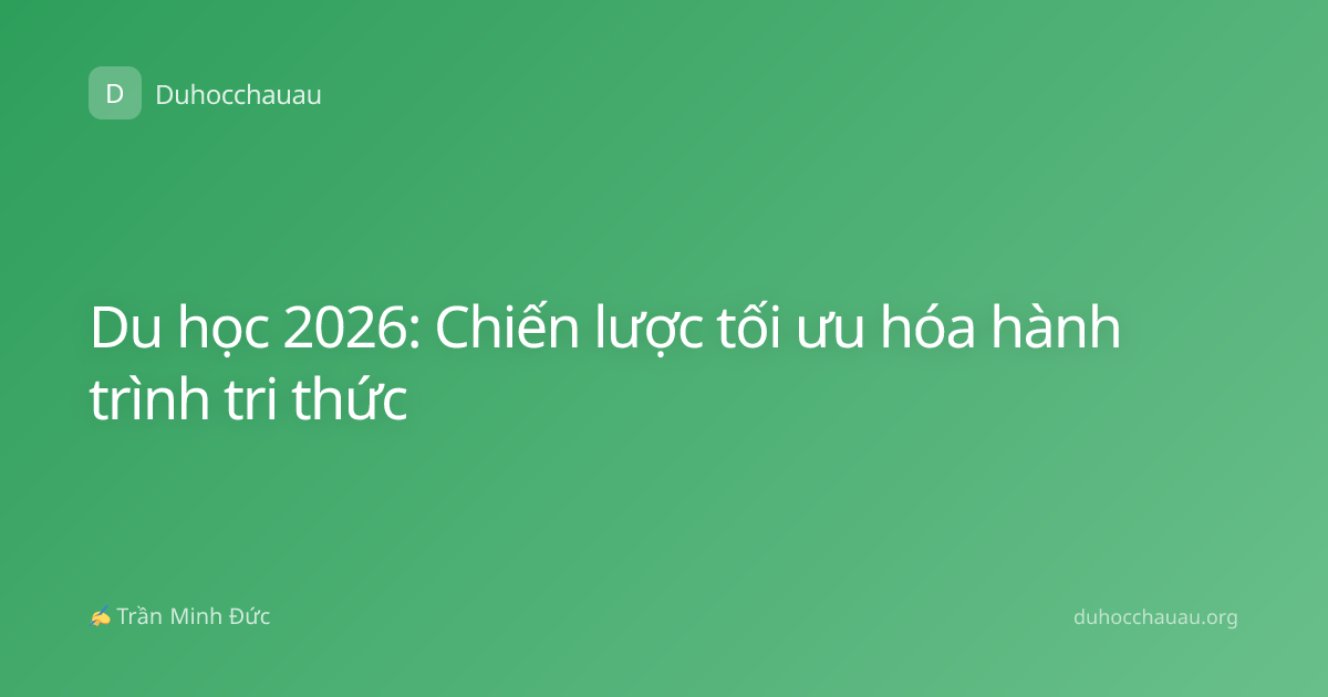 Du học 2026: Chiến lược tối ưu hóa hành trình tri thức