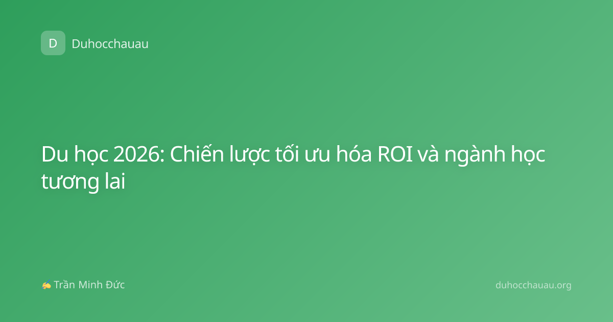 Du học 2026: Chiến lược tối ưu hóa ROI và ngành học tương lai