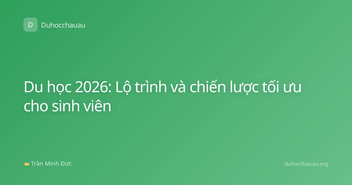 Du học 2026: Lộ trình và chiến lược tối ưu cho sinh viên