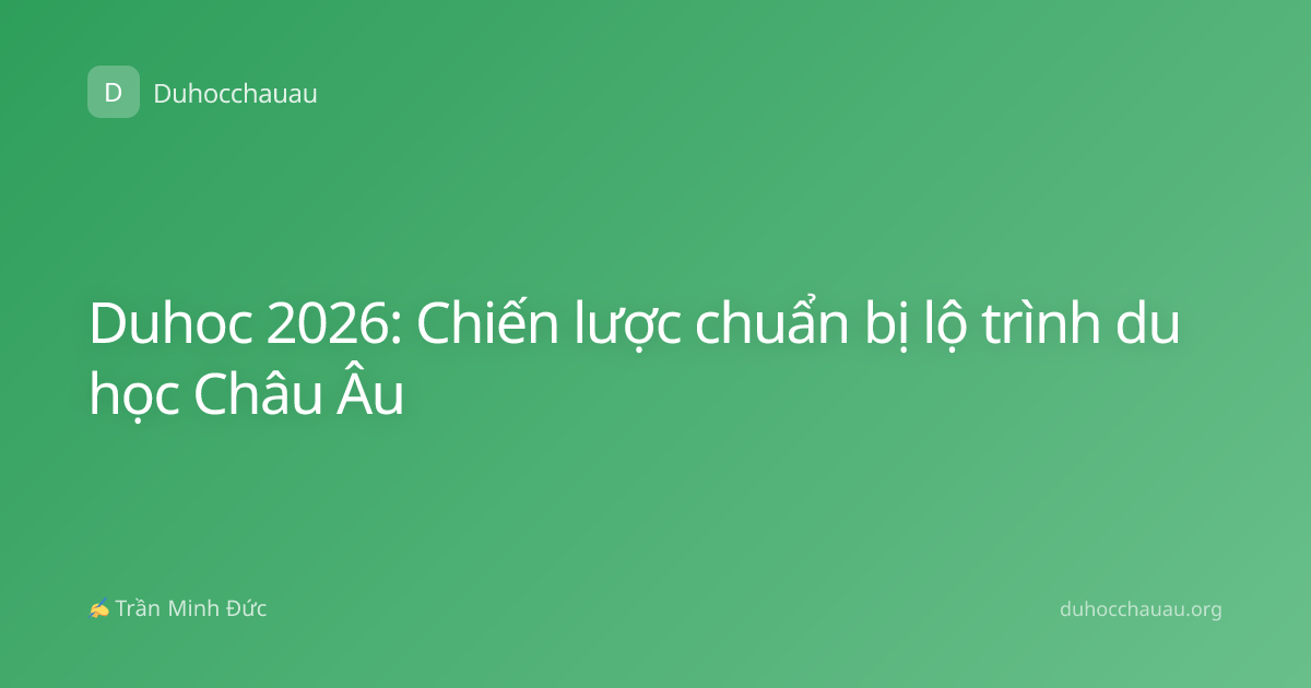 Duhoc 2026: Chiến lược chuẩn bị lộ trình du học Châu Âu