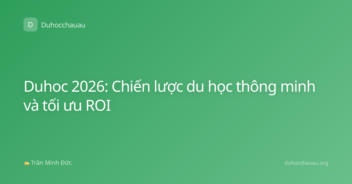 Duhoc 2026: Chiến lược du học thông minh và tối ưu ROI
