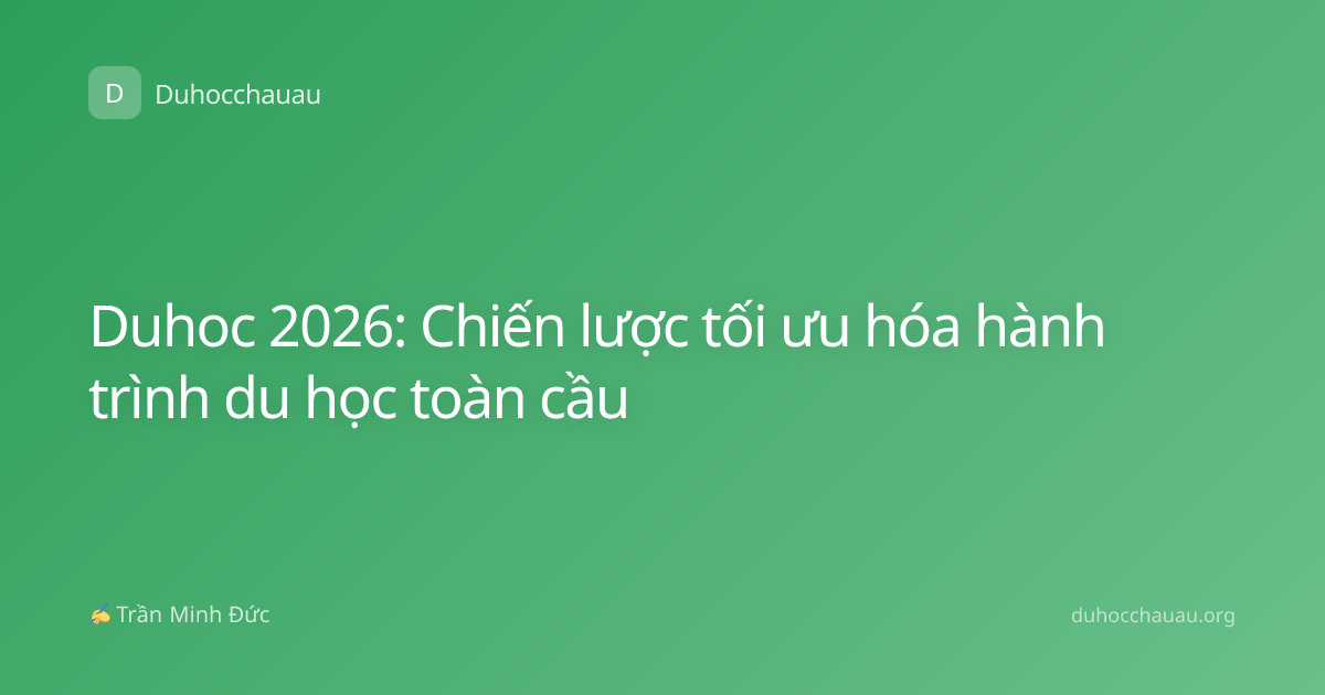 Duhoc 2026: Chiến lược tối ưu hóa hành trình du học toàn cầu