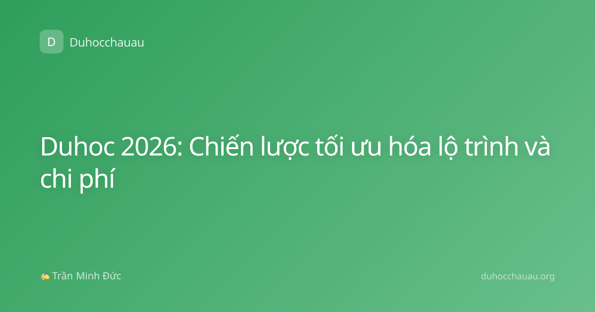 Duhoc 2026: Chiến lược tối ưu hóa lộ trình và chi phí
