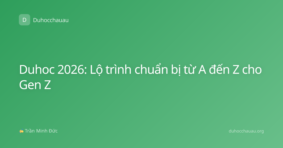 Duhoc 2026: Lộ trình chuẩn bị từ A đến Z cho Gen Z