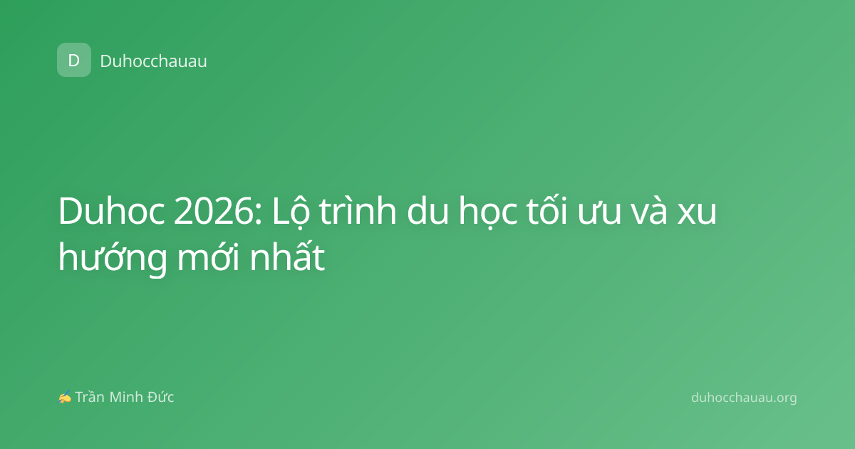 Duhoc 2026: Lộ trình du học tối ưu và xu hướng mới nhất