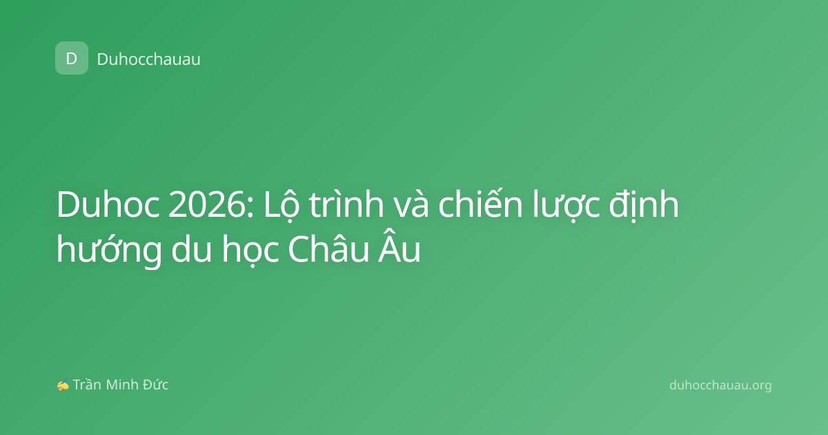 Duhoc 2026: Lộ trình và chiến lược định hướng du học Châu Âu