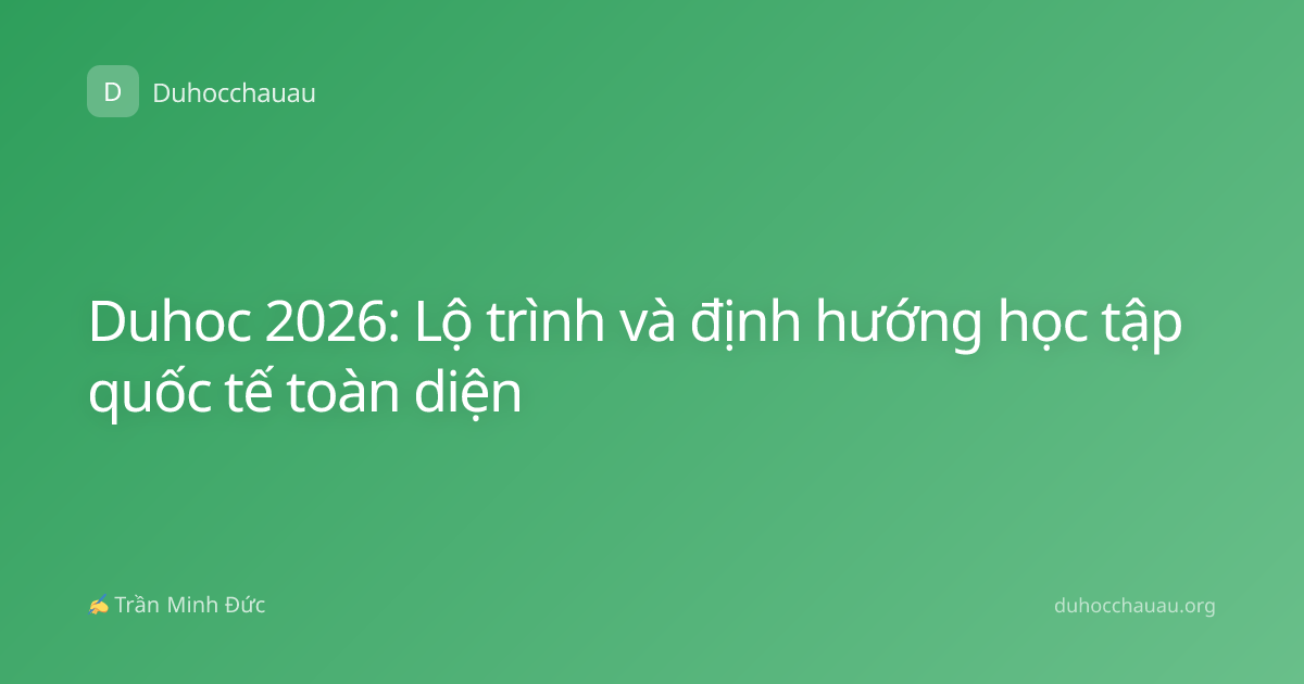 Duhoc 2026: Lộ trình và định hướng học tập quốc tế toàn diện
