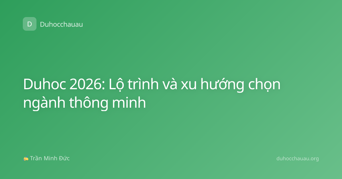 Duhoc 2026: Lộ trình và xu hướng chọn ngành thông minh