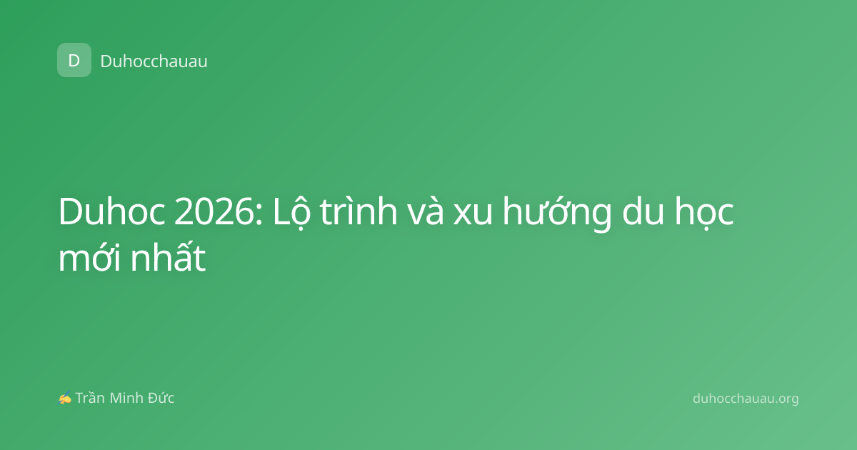 Duhoc 2026: Lộ trình và xu hướng du học mới nhất