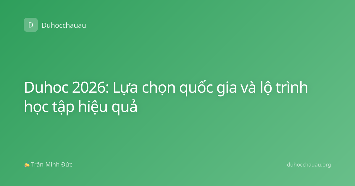 Duhoc 2026: Lựa chọn quốc gia và lộ trình học tập hiệu quả
