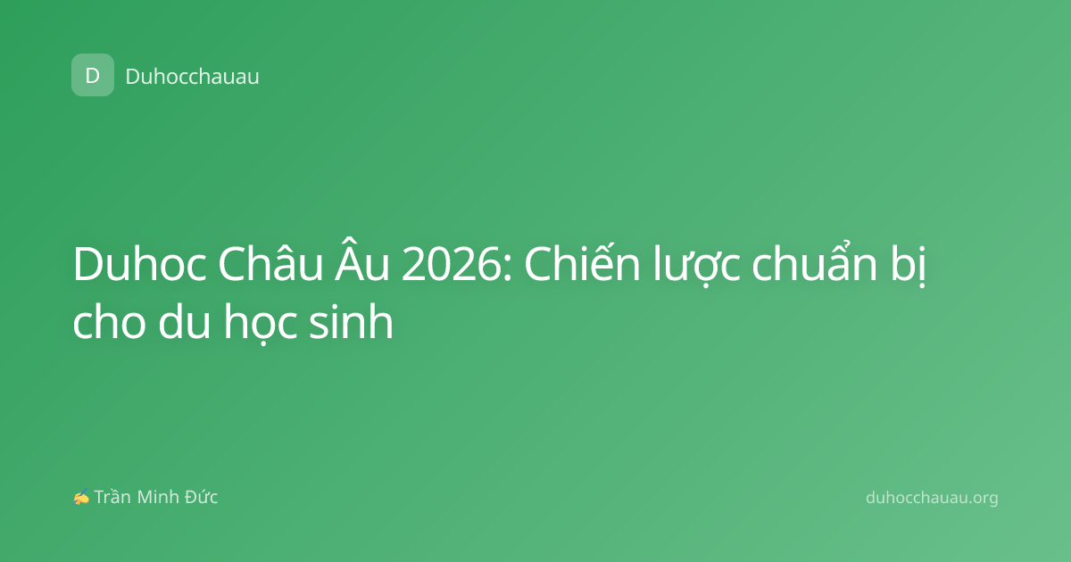Duhoc Châu Âu 2026: Chiến lược chuẩn bị cho du học sinh