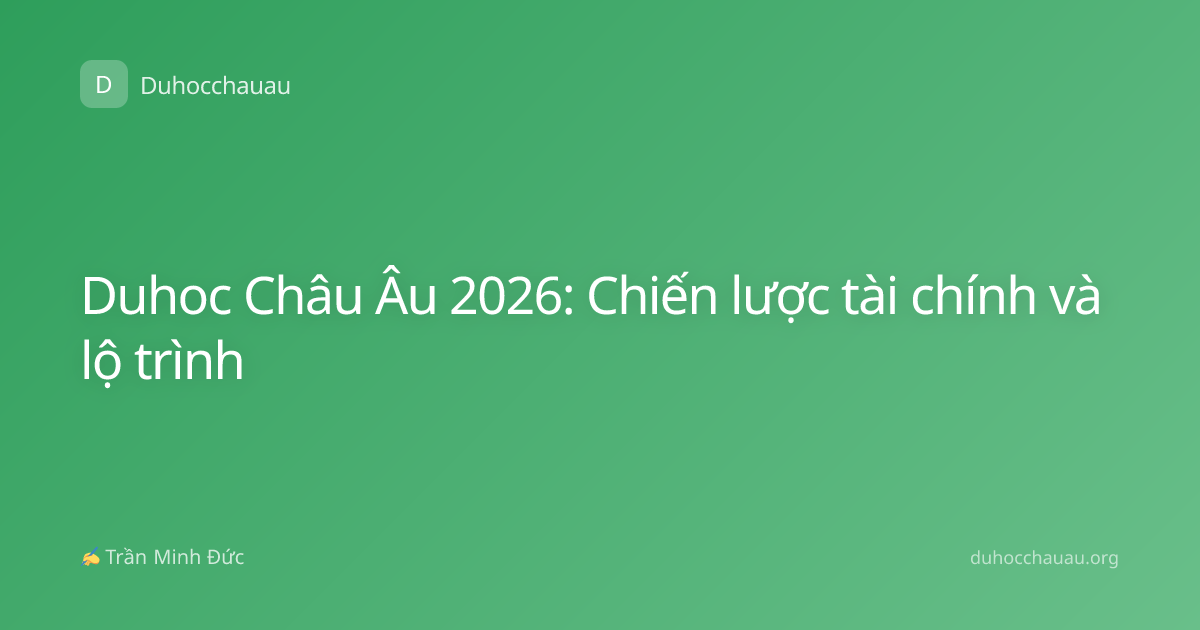 Duhoc Châu Âu 2026: Chiến lược tài chính và lộ trình