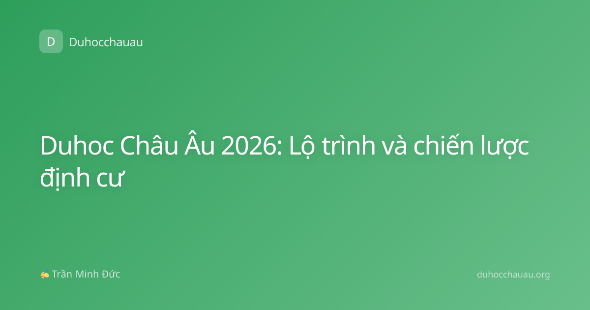 Duhoc Châu Âu 2026: Lộ trình và chiến lược định cư