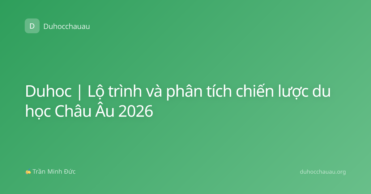 Duhoc | Lộ trình và phân tích chiến lược du học Châu Âu 2026