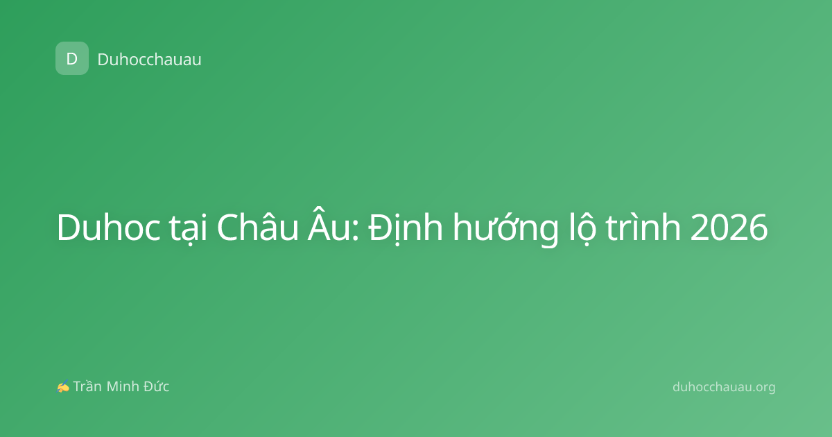 Duhoc tại Châu Âu: Định hướng lộ trình 2026