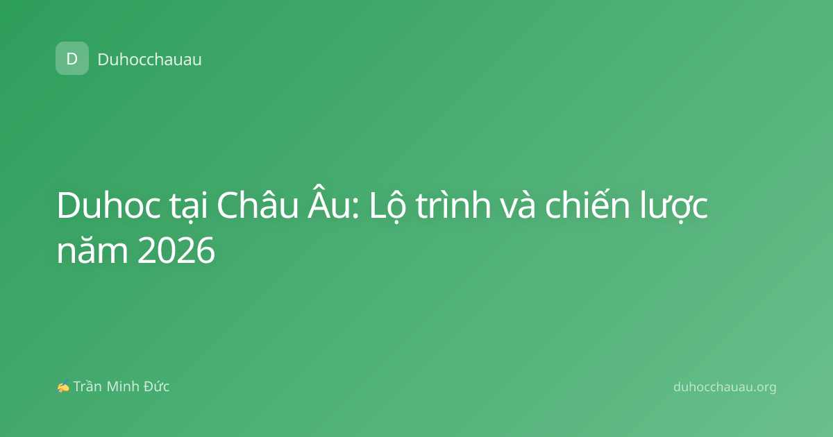 Duhoc tại Châu Âu: Lộ trình và chiến lược năm 2026