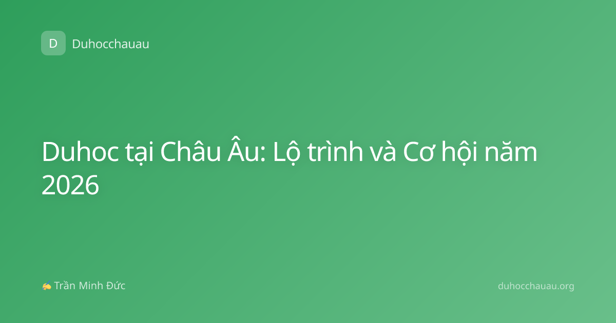 Duhoc tại Châu Âu: Lộ trình và Cơ hội năm 2026